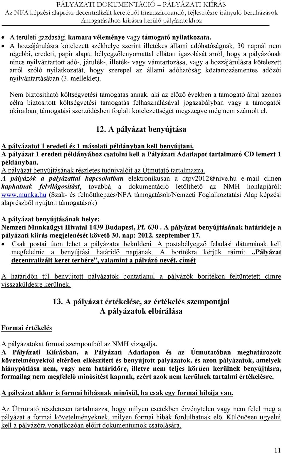 nyilvántartott adó-, járulék-, illeték- vagy vámtartozása, vagy a hozzájárulásra kötelezett arról szóló nyilatkozatát, hogy szerepel az állami adóhatóság köztartozásmentes adózói nyilvántartásában (3.
