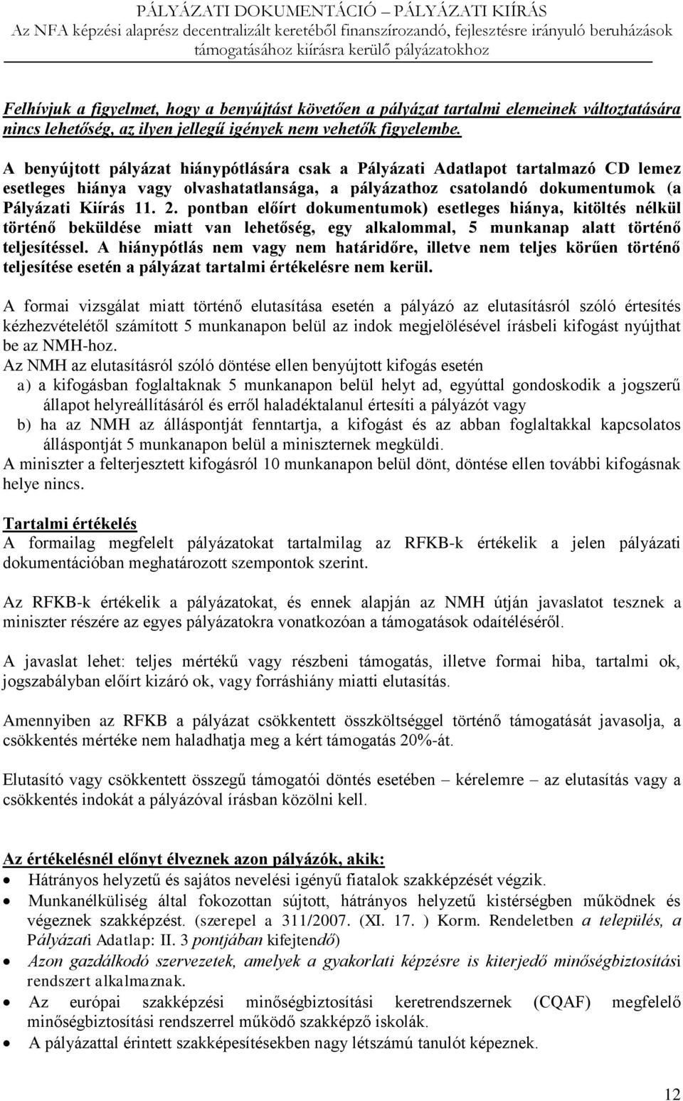 pontban előírt dokumentumok) esetleges hiánya, kitöltés nélkül történő beküldése miatt van lehetőség, egy alkalommal, 5 munkanap alatt történő teljesítéssel.