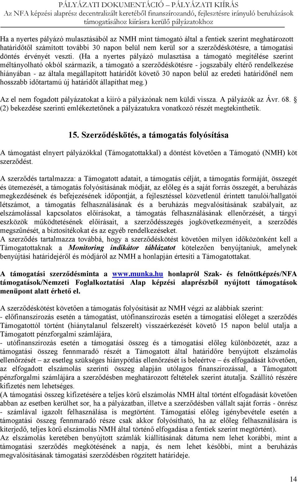 (Ha a nyertes pályázó mulasztása a támogató megítélése szerint méltányolható okból származik, a támogató a szerződéskötésre - jogszabály eltérő rendelkezése hiányában - az általa megállapított