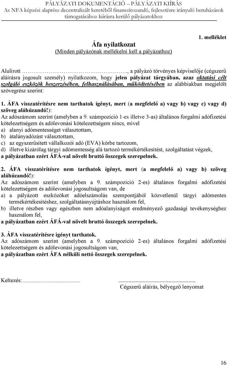működtetésében az alábbiakban megjelölt szövegrész szerint: 1. ÁFA visszatérítésre nem tarthatok igényt, mert (a megfelelő a) vagy b) vagy c) vagy d) szöveg aláhúzandó!