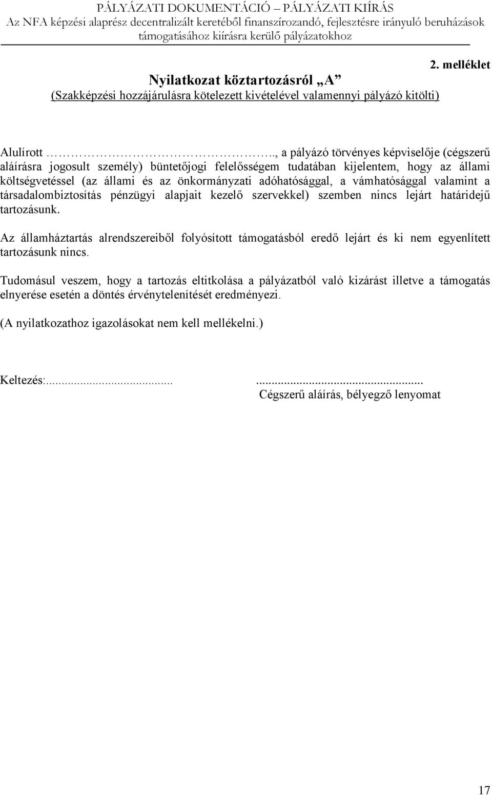vámhatósággal valamint a társadalombiztosítás pénzügyi alapjait kezelő szervekkel) szemben nincs lejárt határidejű tartozásunk.