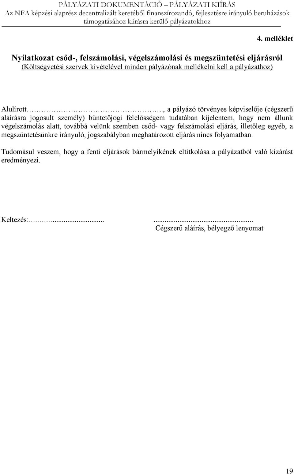 ., a pályázó törvényes képviselője (cégszerű aláírásra jogosult személy) büntetőjogi felelősségem tudatában kijelentem, hogy nem állunk végelszámolás alatt, továbbá