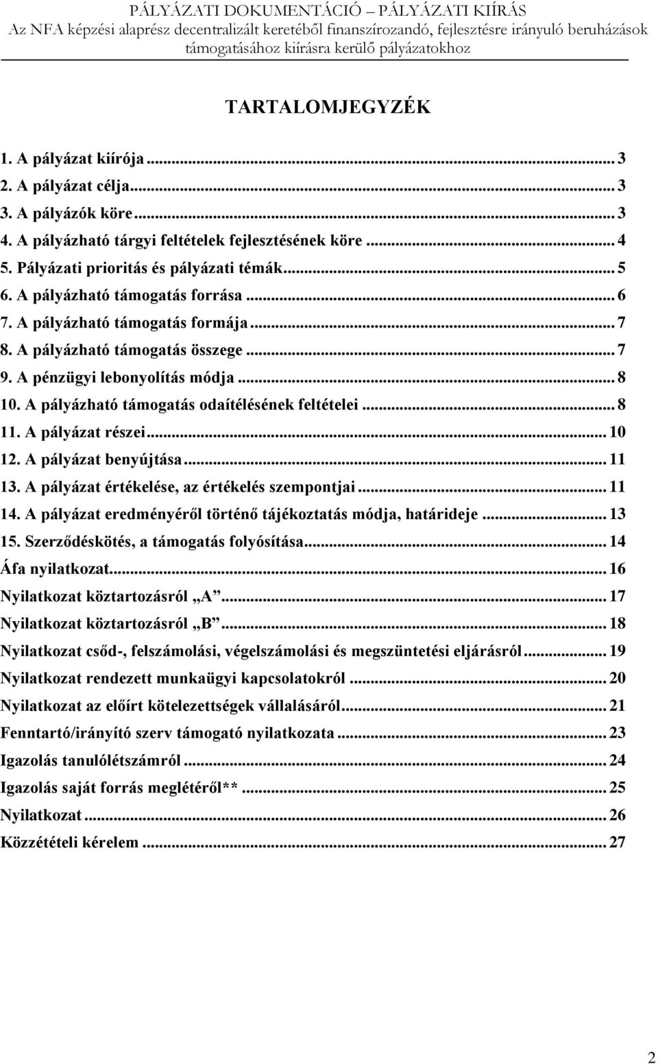 A pályázható támogatás odaítélésének feltételei... 8 11. A pályázat részei... 10 12. A pályázat benyújtása... 11 13. A pályázat értékelése, az értékelés szempontjai... 11 14.