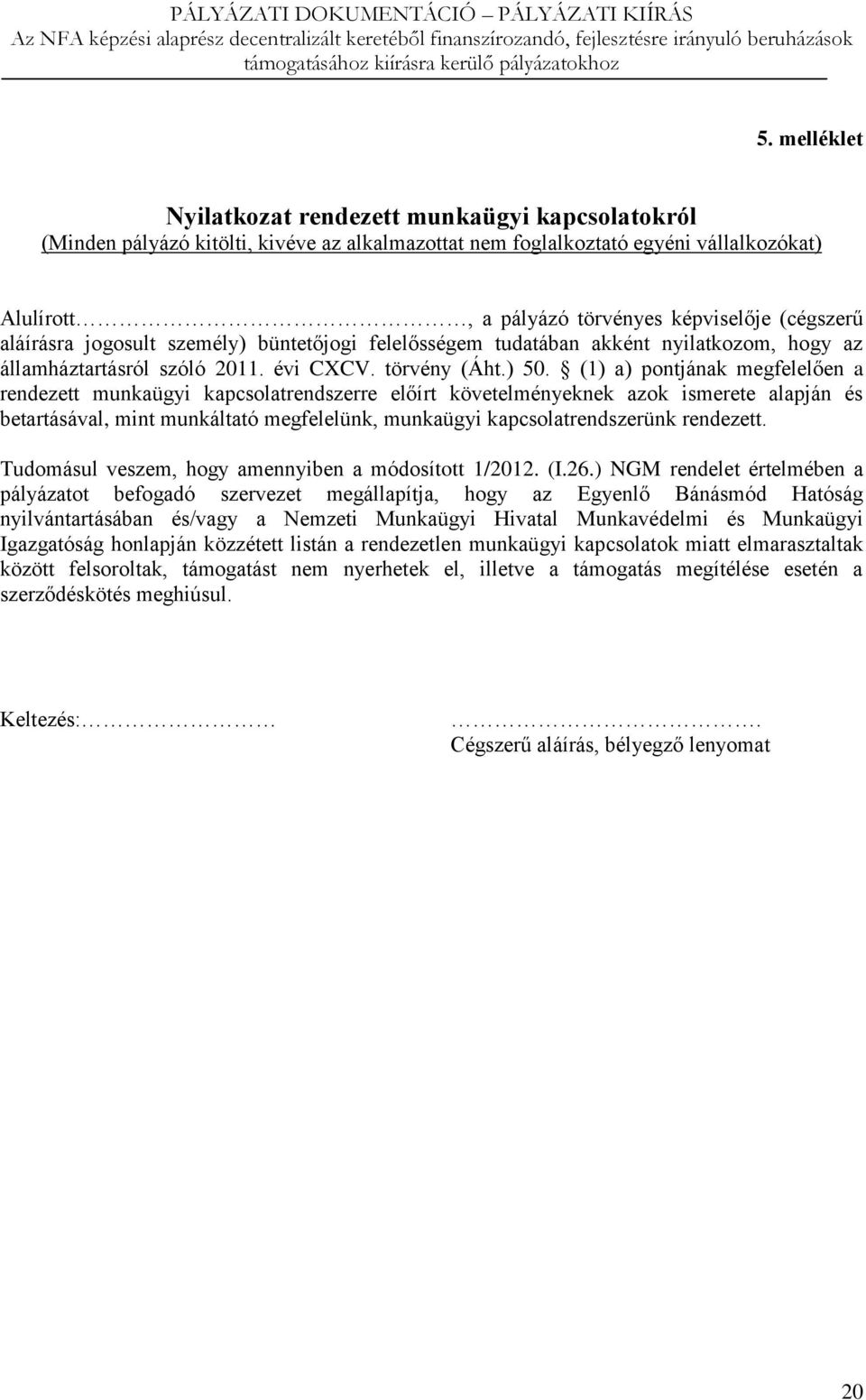 (1) a) pontjának megfelelően a rendezett munkaügyi kapcsolatrendszerre előírt követelményeknek azok ismerete alapján és betartásával, mint munkáltató megfelelünk, munkaügyi kapcsolatrendszerünk