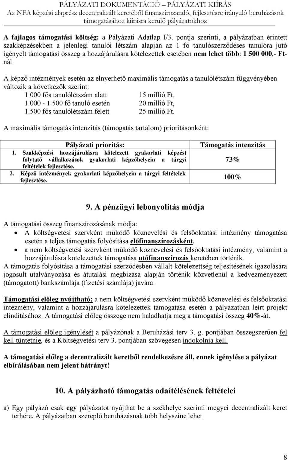 nem lehet több: 1 500 000,- Ftnál. A képző intézmények esetén az elnyerhető maximális támogatás a tanulólétszám függvényében változik a következők szerint: 1.