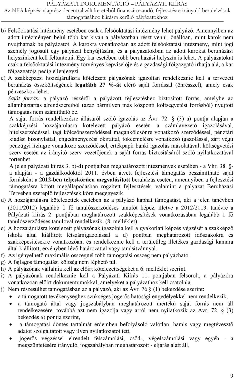 A karokra vonatkozóan az adott felsőoktatási intézmény, mint jogi személy jogosult egy pályázat benyújtására, és a pályázatokban az adott karokat beruházási helyszínként kell feltüntetni.