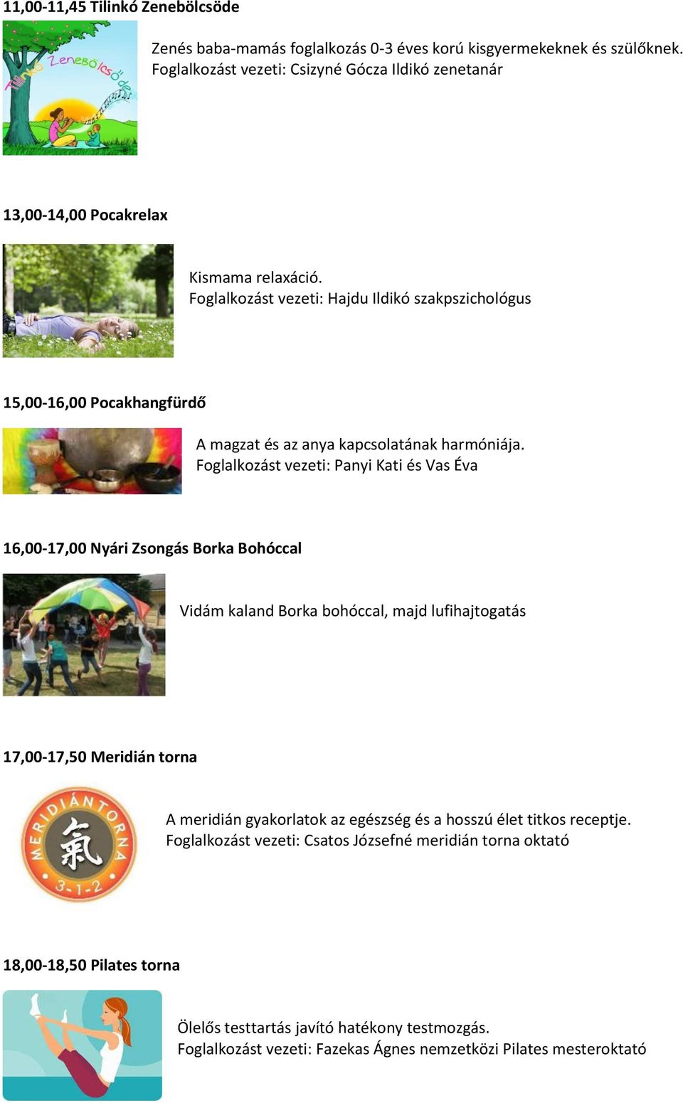 Foglalkozást vezeti: Hajdu Ildikó szakpszichológus 15,00-16,00 Pocakhangfürdő A magzat és az anya kapcsolatának harmóniája.