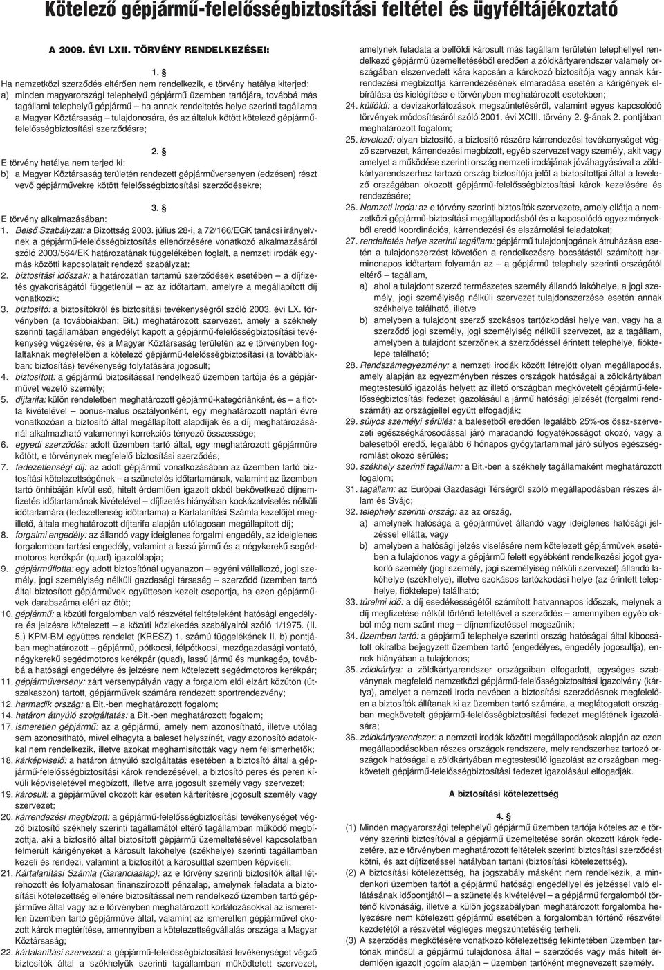 rendeltetés helye szerinti tagállama a Magyar Köztársaság tulajdonosára, és az általuk kötött kötelezô gépjármûfelelôsségbiztosítási szerzôdésre; 2.