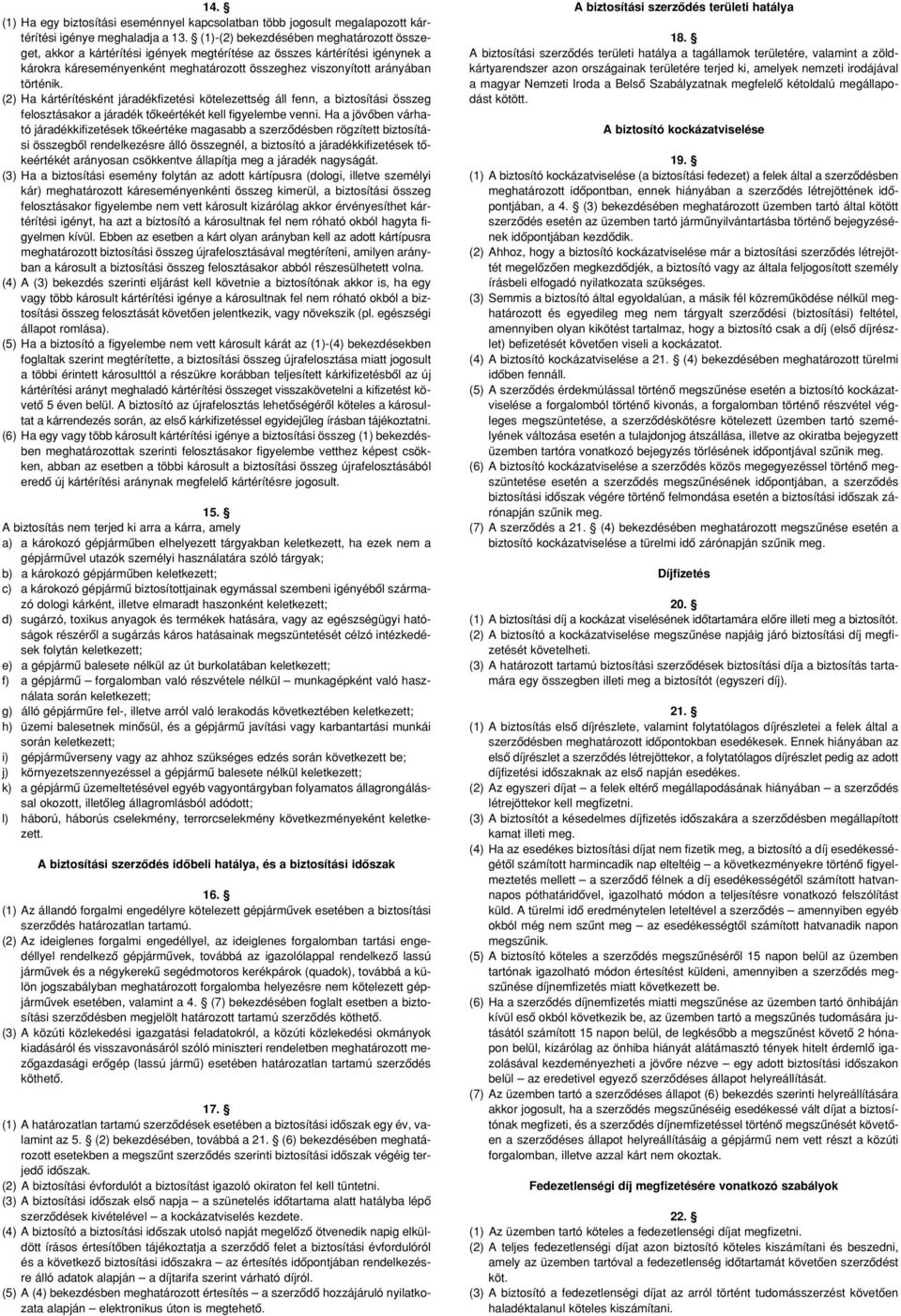 (2) Ha kártérítésként járadékfizetési kötelezettség áll fenn, a biztosítási összeg felosztásakor a járadék tôkeértékét kell figyelembe venni.