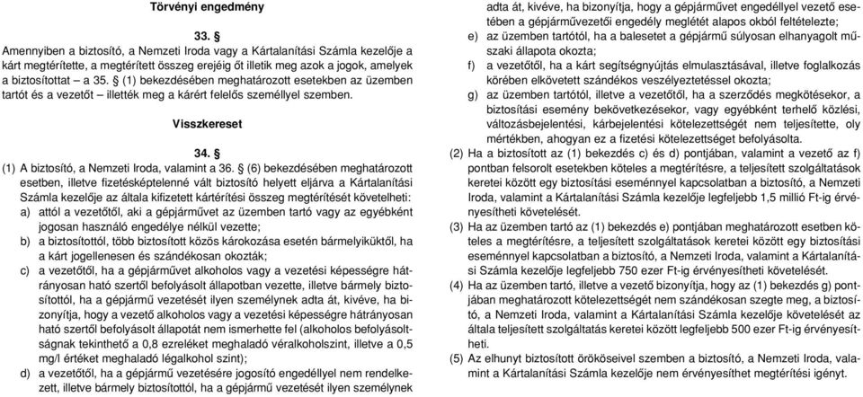 (1) bekezdésében meghatározott esetekben az üzemben tartót és a vezetôt illették meg a kárért felelôs személlyel szemben. Visszkereset 34. (1) A biztosító, a Nemzeti Iroda, valamint a 36.