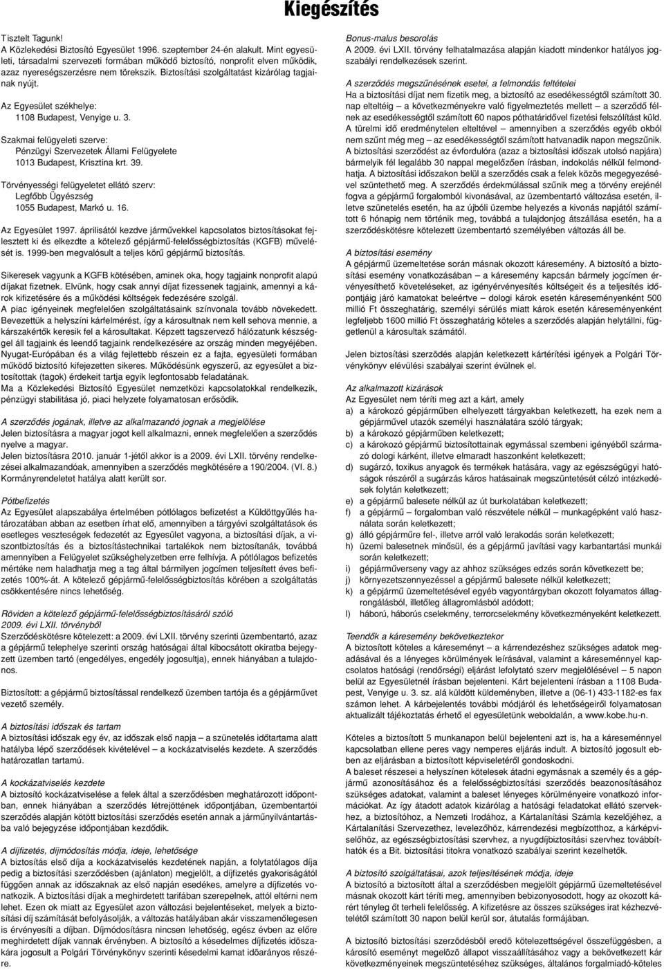 Az Egyesület székhelye: 1108 Budapest, Venyige u. 3. Szakmai felügyeleti szerve: Pénzügyi Szervezetek Állami Felügyelete 1013 Budapest, Krisztina krt. 39.
