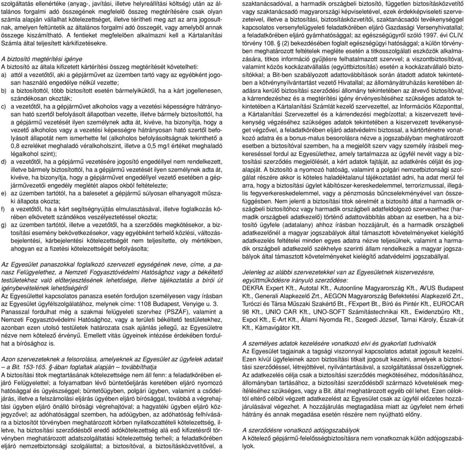 A fentieket megfelelõen alkalmazni kell a Kártalanítási Számla által teljesített kárkifizetésekre.