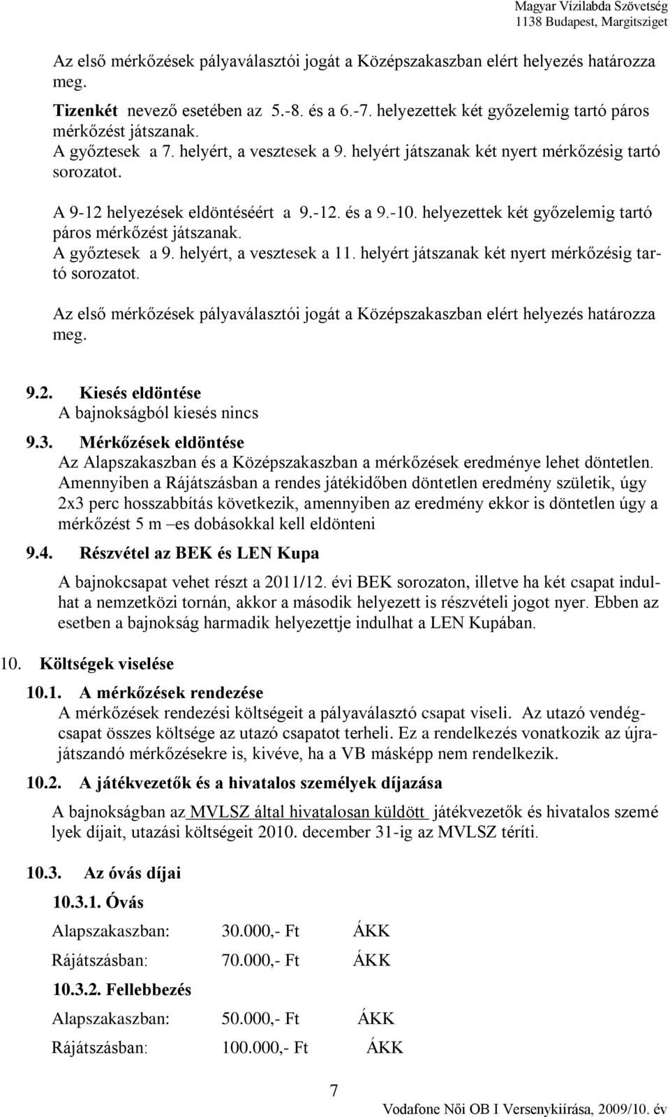 helyezettek két győzelemig tartó páros mérkőzést játszanak. A győztesek a 9. helyért, a vesztesek a 11. helyért játszanak két nyert mérkőzésig tartó sorozatot.