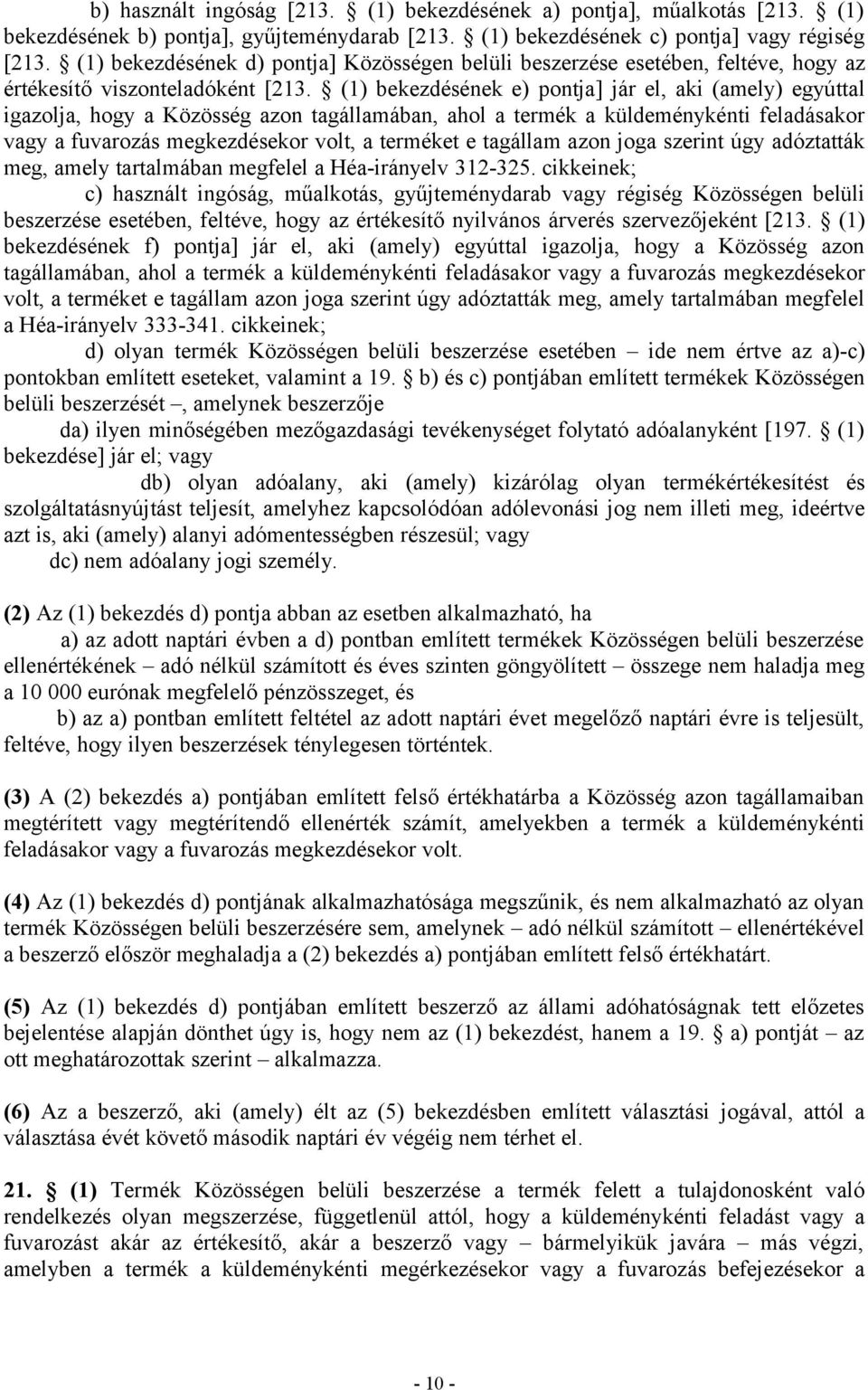 (1) bekezdésének e) pontja] jár el, aki (amely) egyúttal igazolja, hogy a Közösség azon tagállamában, ahol a termék a küldeménykénti feladásakor vagy a fuvarozás megkezdésekor volt, a terméket e