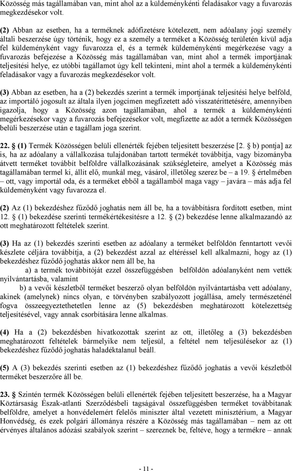 vagy fuvarozza el, és a termék küldeménykénti megérkezése vagy a fuvarozás befejezése a Közösség más tagállamában van, mint ahol a termék importjának teljesítési helye, ez utóbbi tagállamot úgy kell