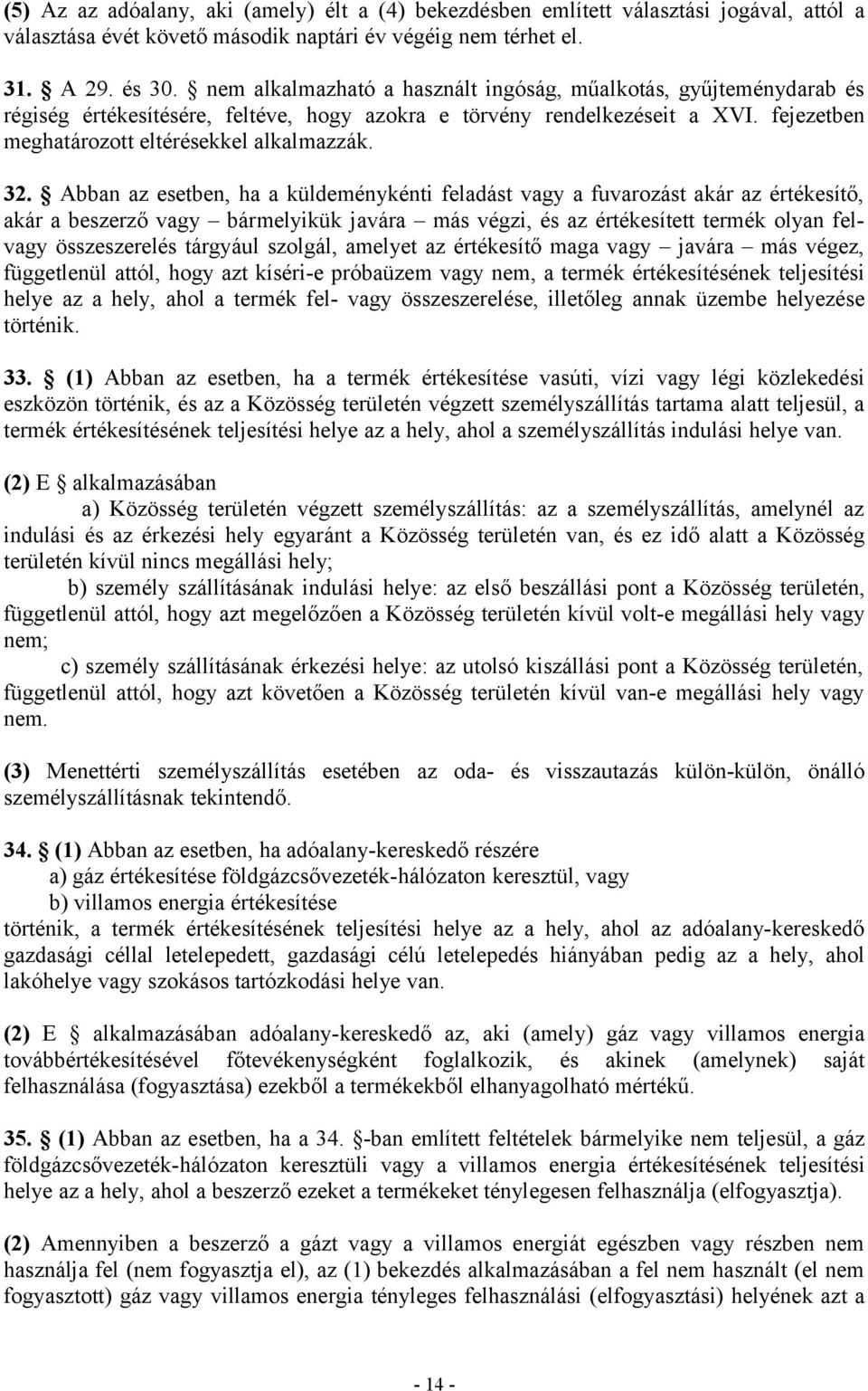 Abban az esetben, ha a küldeménykénti feladást vagy a fuvarozást akár az értékesítő, akár a beszerző vagy bármelyikük javára más végzi, és az értékesített termék olyan felvagy összeszerelés tárgyául