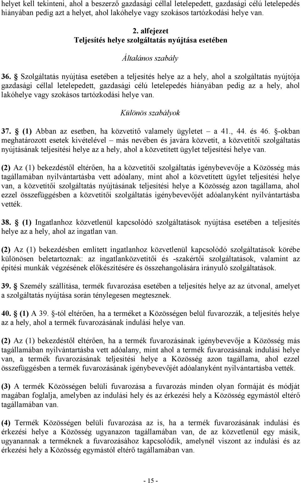 Szolgáltatás nyújtása esetében a teljesítés helye az a hely, ahol a szolgáltatás nyújtója gazdasági céllal letelepedett, gazdasági célú letelepedés hiányában pedig az a hely, ahol lakóhelye vagy