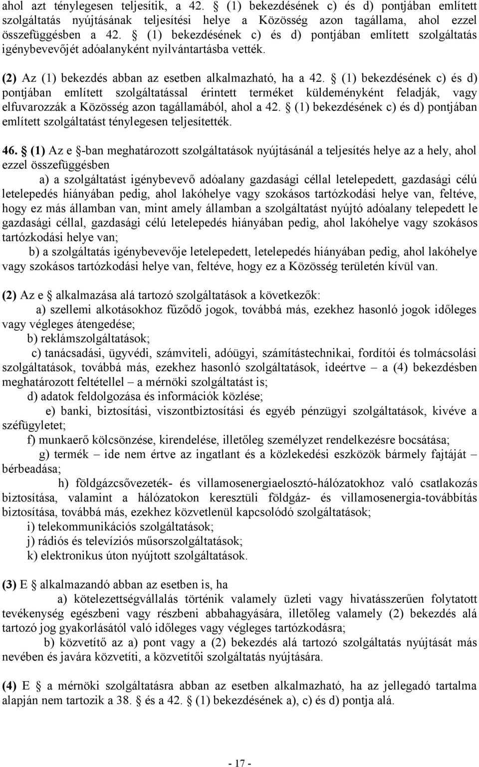 (1) bekezdésének c) és d) pontjában említett szolgáltatással érintett terméket küldeményként feladják, vagy elfuvarozzák a Közösség azon tagállamából, ahol a 42.