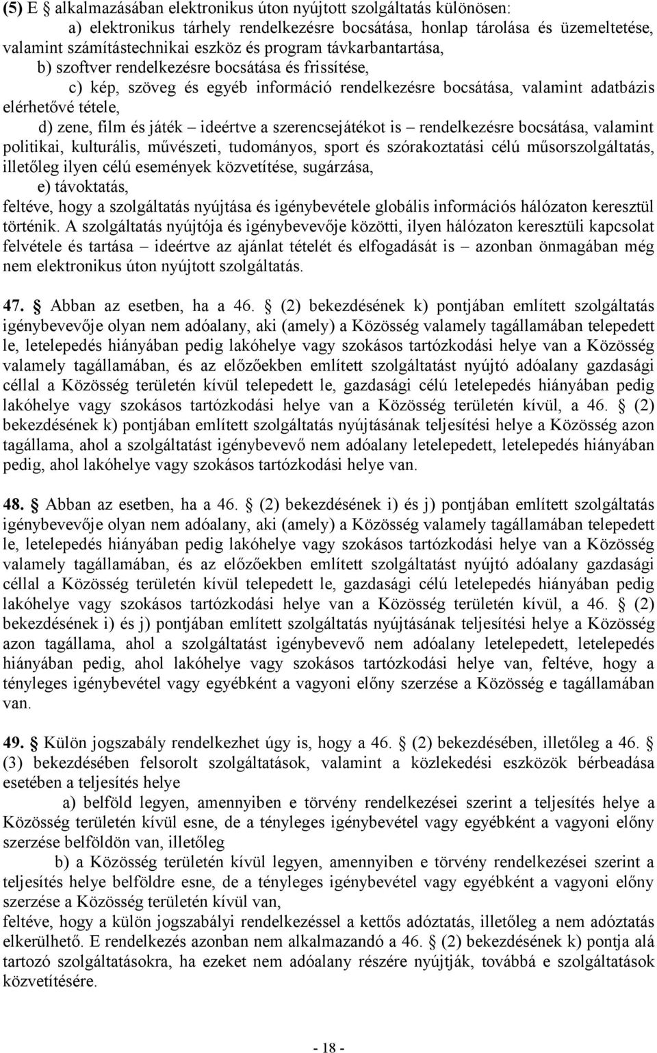 a szerencsejátékot is rendelkezésre bocsátása, valamint politikai, kulturális, művészeti, tudományos, sport és szórakoztatási célú műsorszolgáltatás, illetőleg ilyen célú események közvetítése,