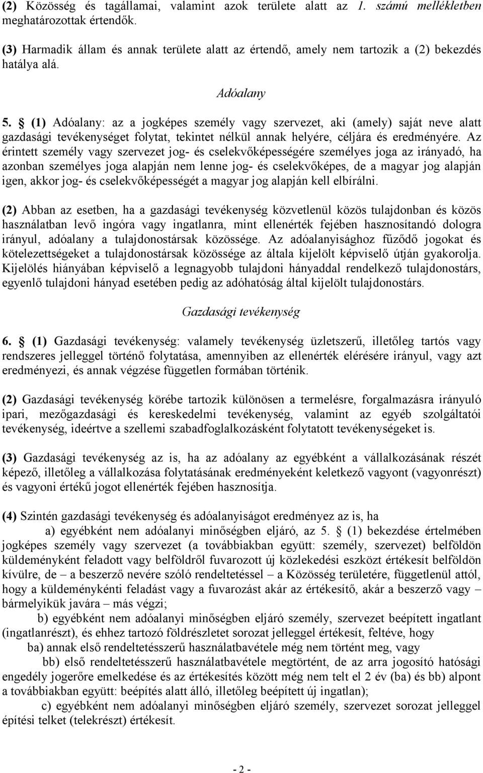 (1) Adóalany: az a jogképes személy vagy szervezet, aki (amely) saját neve alatt gazdasági tevékenységet folytat, tekintet nélkül annak helyére, céljára és eredményére.