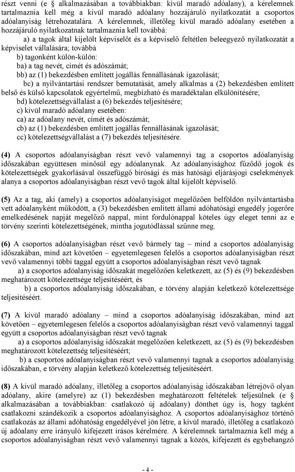 képviselet vállalására; továbbá b) tagonként külön-külön: ba) a tag nevét, címét és adószámát; bb) az (1) bekezdésben említett jogállás fennállásának igazolását; bc) a nyilvántartási rendszer