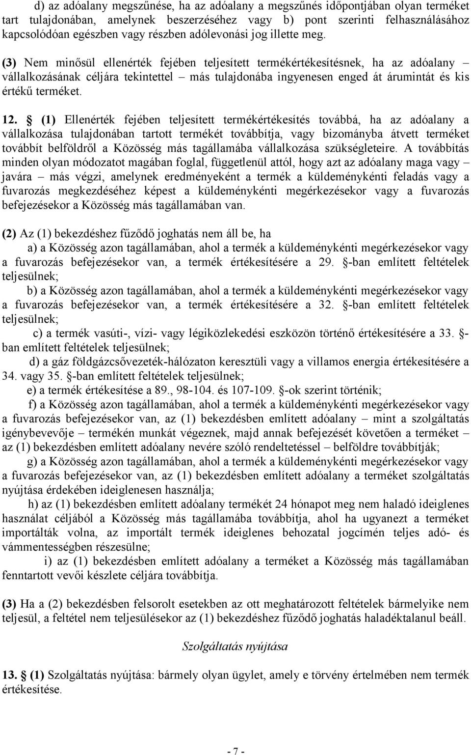 (3) Nem minősül ellenérték fejében teljesített termékértékesítésnek, ha az adóalany vállalkozásának céljára tekintettel más tulajdonába ingyenesen enged át árumintát és kis értékű terméket. 12.