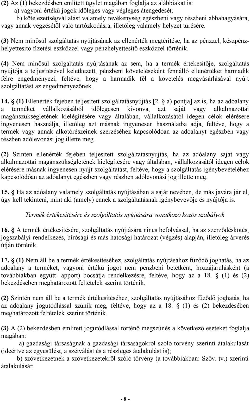 (3) Nem minősül szolgáltatás nyújtásának az ellenérték megtérítése, ha az pénzzel, készpénzhelyettesítő fizetési eszközzel vagy pénzhelyettesítő eszközzel történik.