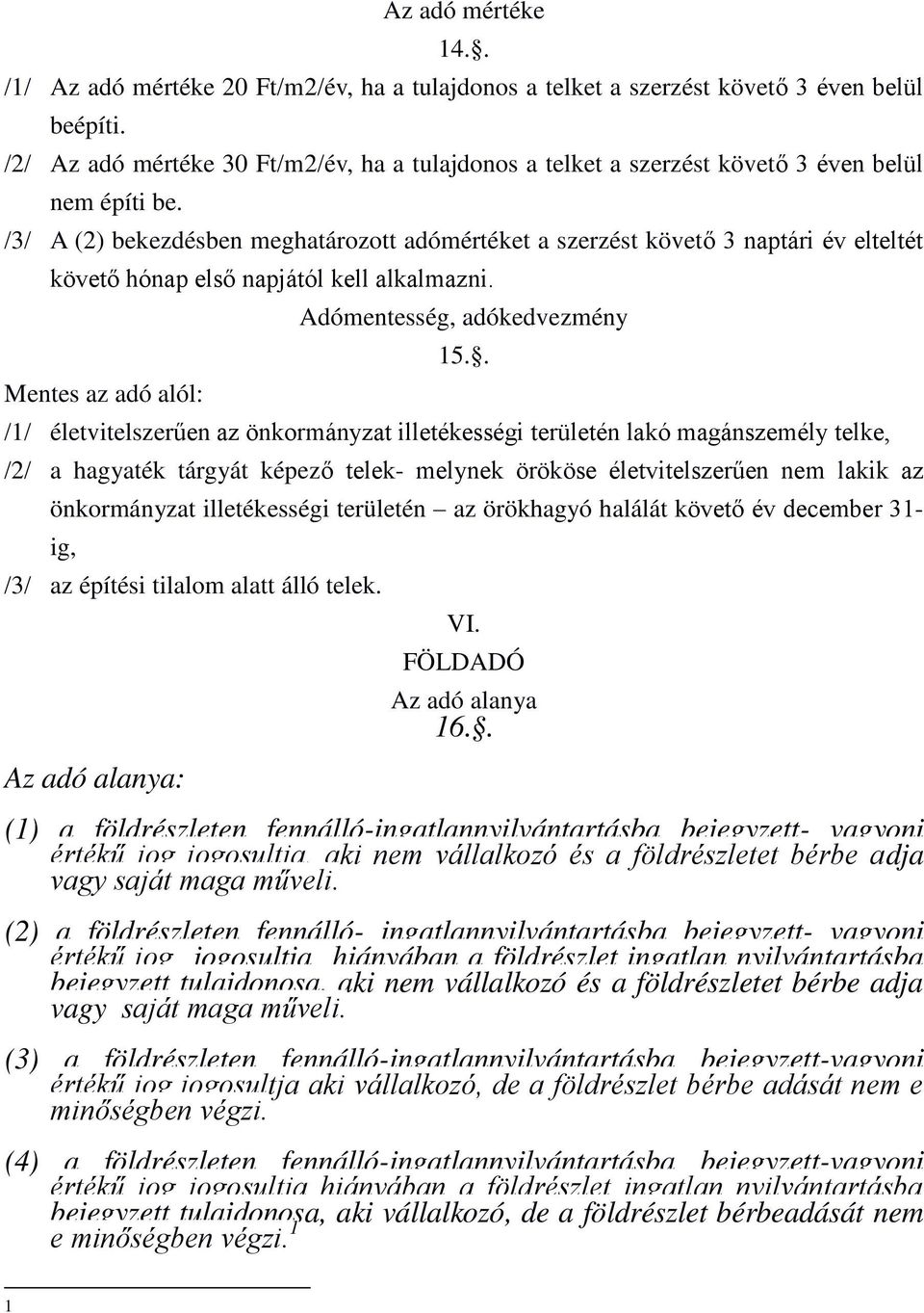 . /1/ életvitelszer en az önkormányzat illetékességi területén lakó magánszemély telke, /2/ a hagyaték tárgyát képez telek- melynek örököse életvitelszer en nem lakik az önkormányzat illetékességi