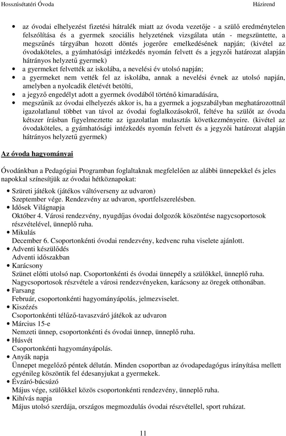 a nevelési év utolsó napján; a gyermeket nem vették fel az iskolába, annak a nevelési évnek az utolsó napján, amelyben a nyolcadik életévét betölti, a jegyző engedélyt adott a gyermek óvodából