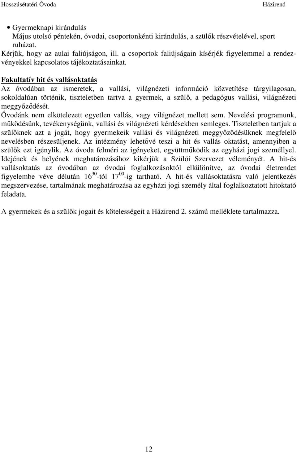 Fakultatív hit és vallásoktatás Az óvodában az ismeretek, a vallási, világnézeti információ közvetítése tárgyilagosan, sokoldalúan történik, tiszteletben tartva a gyermek, a szülő, a pedagógus