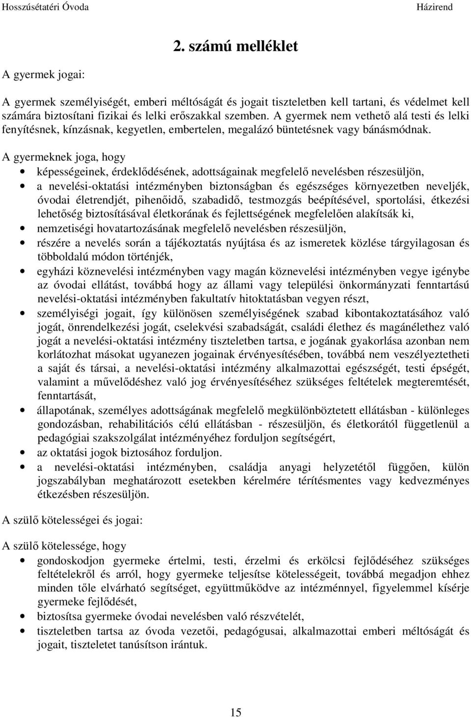 A gyermeknek joga, hogy képességeinek, érdeklődésének, adottságainak megfelelő nevelésben részesüljön, a nevelési-oktatási intézményben biztonságban és egészséges környezetben neveljék, óvodai