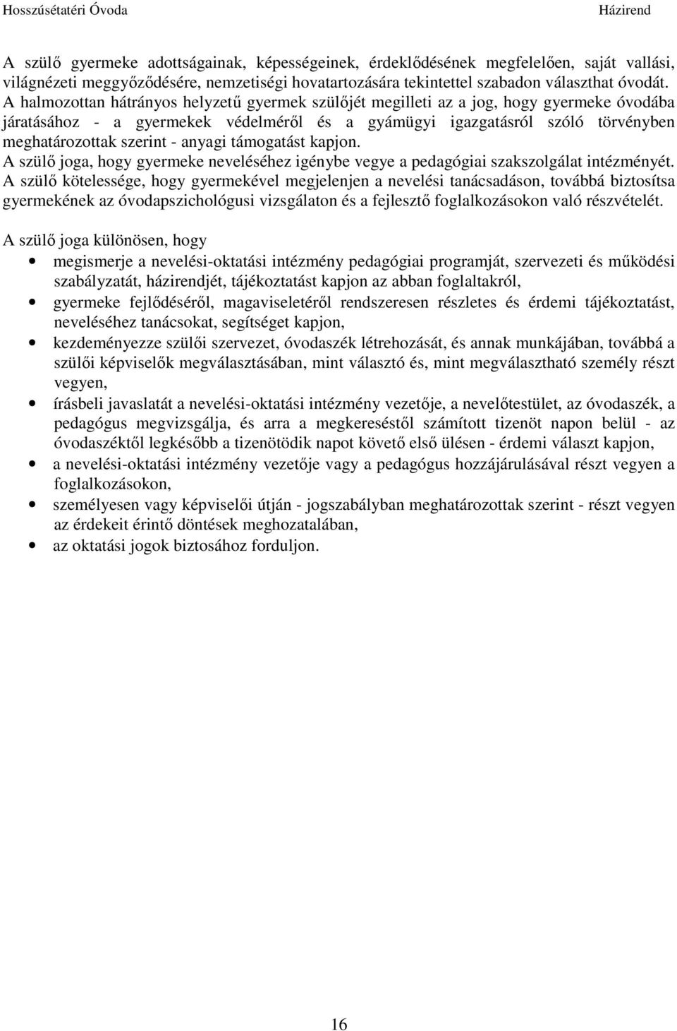 anyagi támogatást kapjon. A szülő joga, hogy gyermeke neveléséhez igénybe vegye a pedagógiai szakszolgálat intézményét.