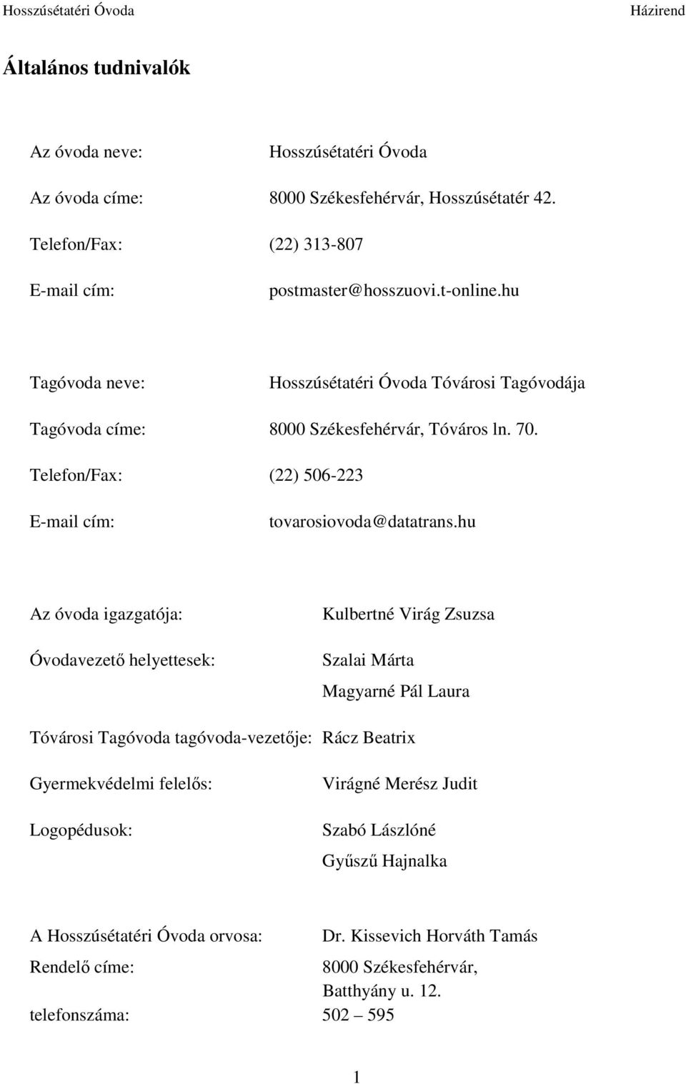 hu Az óvoda igazgatója: Óvodavezető helyettesek: Kulbertné Virág Zsuzsa Szalai Márta Magyarné Pál Laura Tóvárosi Tagóvoda tagóvoda-vezetője: Rácz Beatrix Gyermekvédelmi felelős: