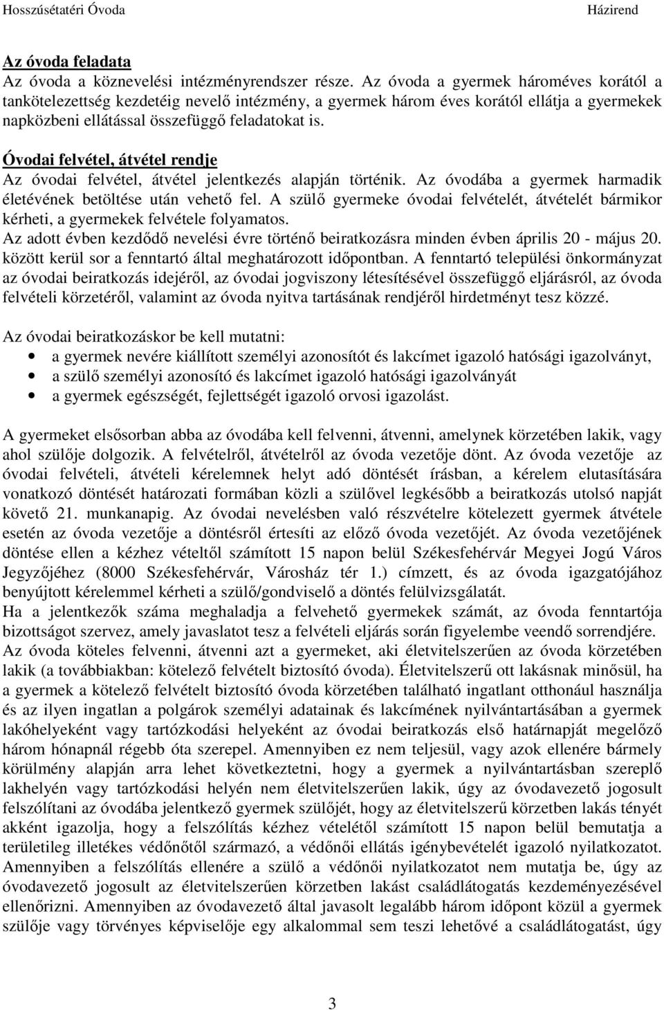 Óvodai felvétel, átvétel rendje Az óvodai felvétel, átvétel jelentkezés alapján történik. Az óvodába a gyermek harmadik életévének betöltése után vehető fel.