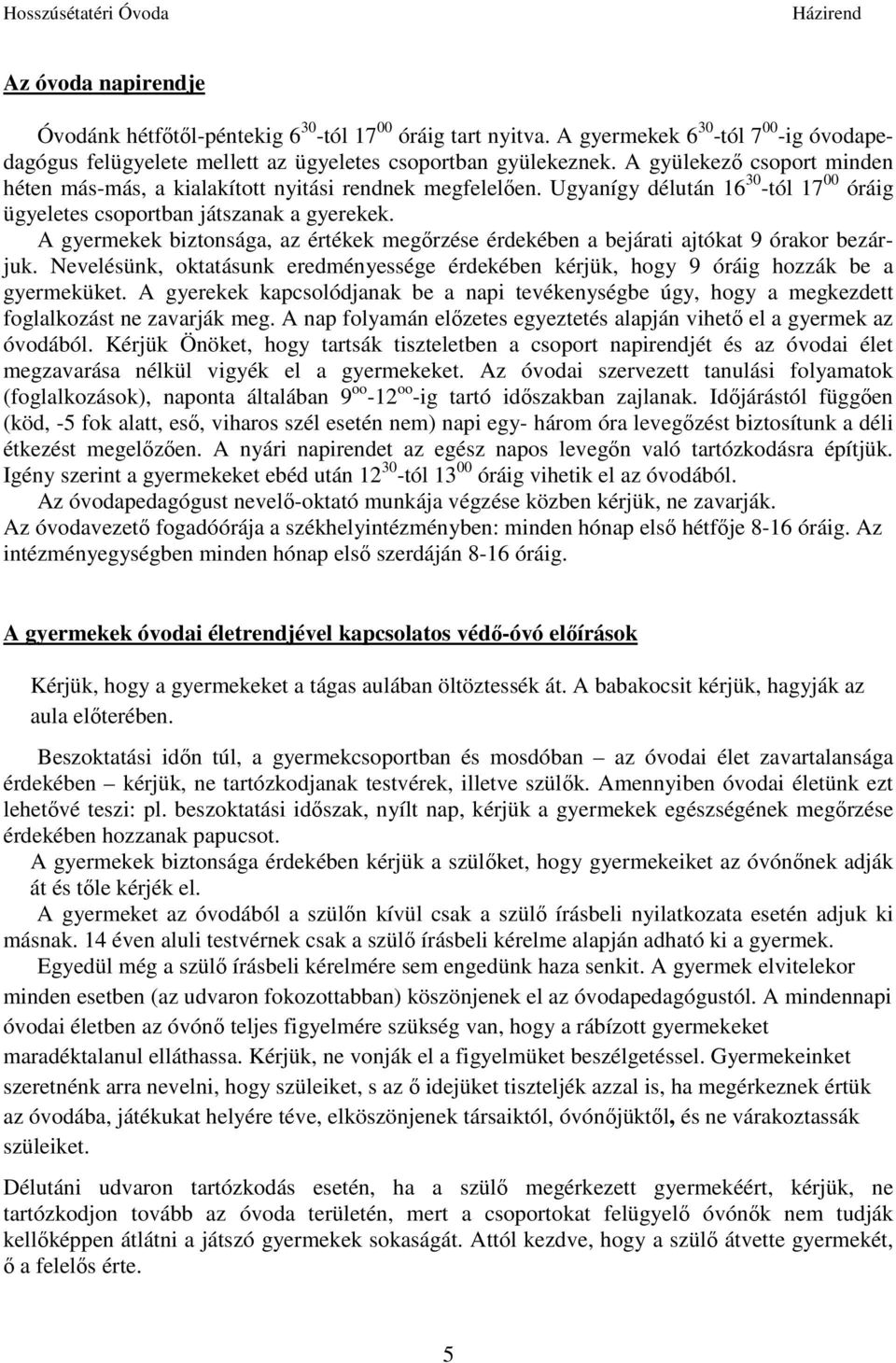 A gyermekek biztonsága, az értékek megőrzése érdekében a bejárati ajtókat 9 órakor bezárjuk. Nevelésünk, oktatásunk eredményessége érdekében kérjük, hogy 9 óráig hozzák be a gyermeküket.
