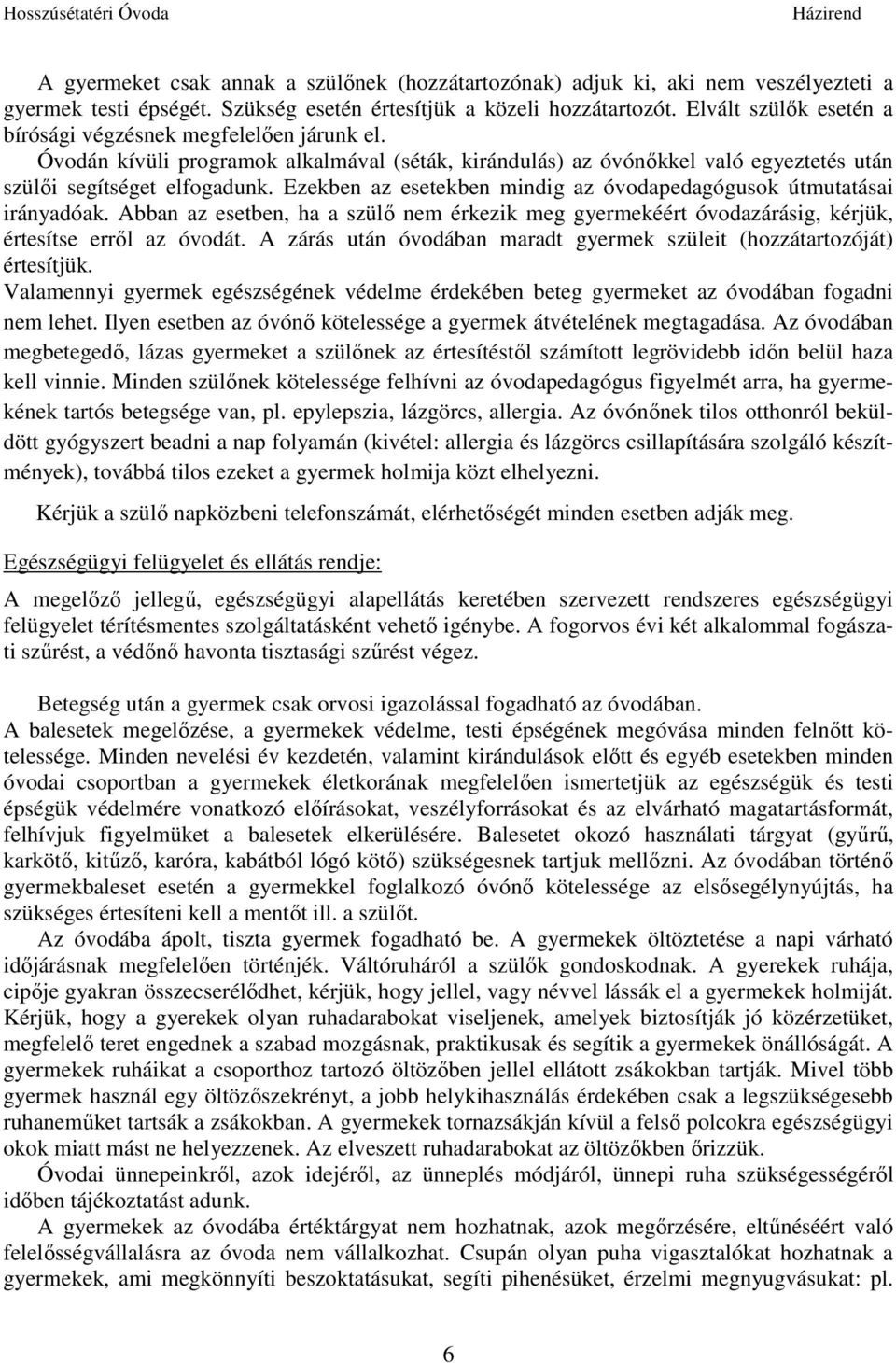 Ezekben az esetekben mindig az óvodapedagógusok útmutatásai irányadóak. Abban az esetben, ha a szülő nem érkezik meg gyermekéért óvodazárásig, kérjük, értesítse erről az óvodát.