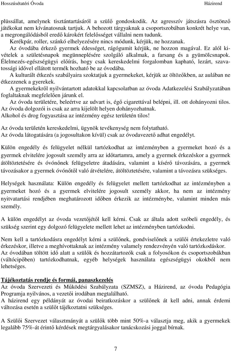 Az óvodába érkező gyermek édességet, rágógumit kérjük, ne hozzon magával. Ez alól kivételek a születésnapok megünneplésére szolgáló alkalmak, a farsang és a gyümölcsnapok.