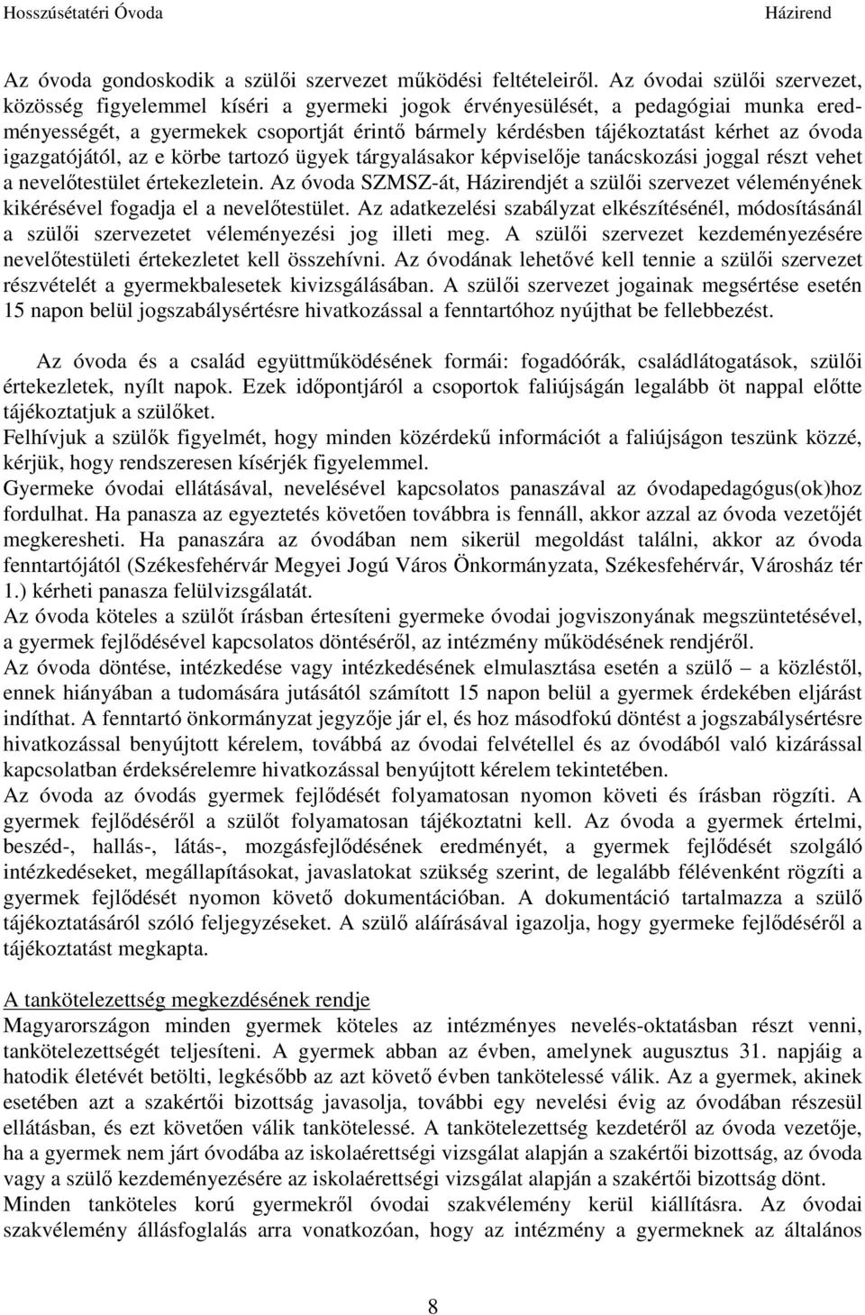 óvoda igazgatójától, az e körbe tartozó ügyek tárgyalásakor képviselője tanácskozási joggal részt vehet a nevelőtestület értekezletein.