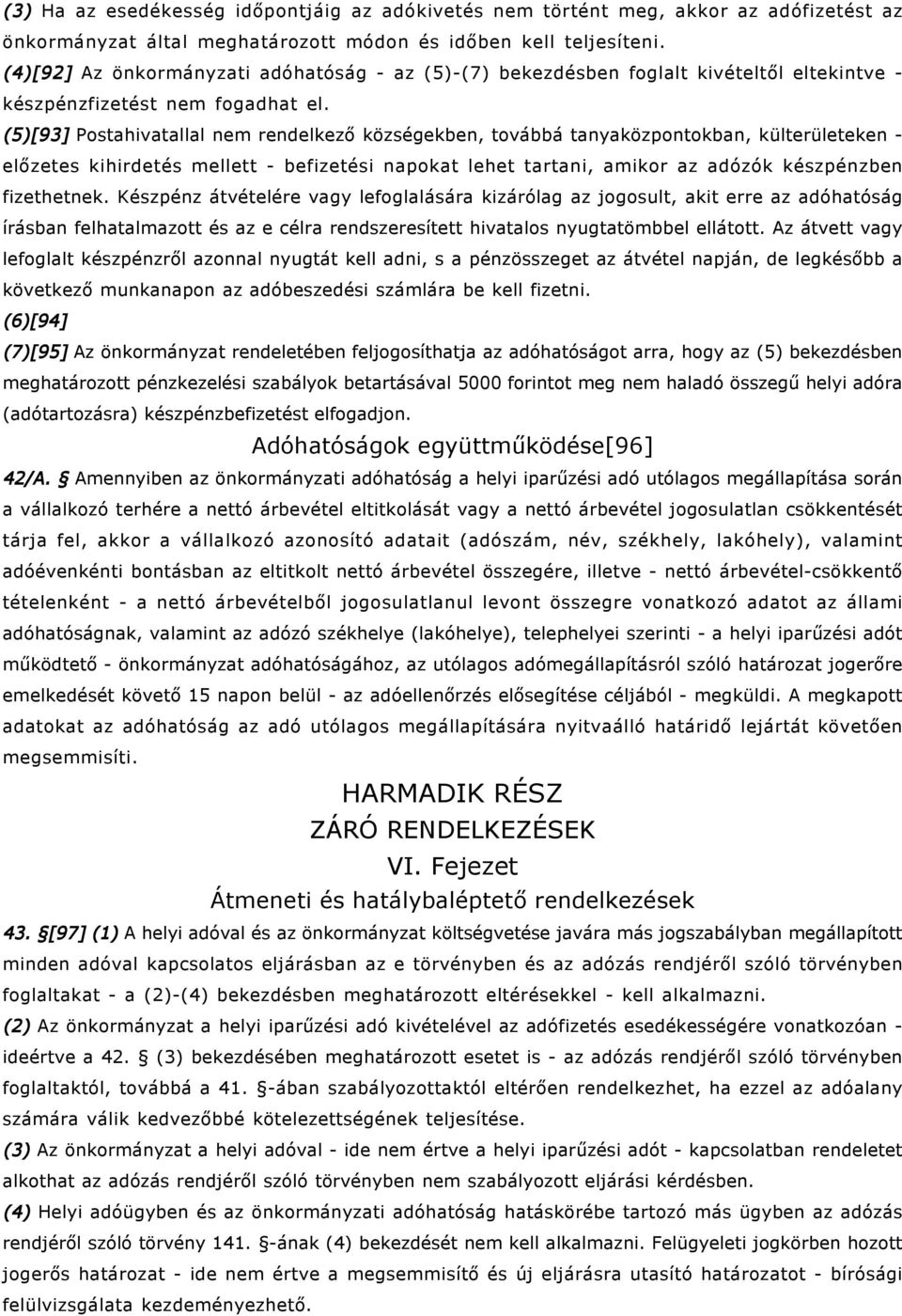 (5)[93] Postahivatallal nem rendelkező községekben, továbbá tanyaközpontokban, külterületeken - előzetes kihirdetés mellett - befizetési napokat lehet tartani, amikor az adózók készpénzben