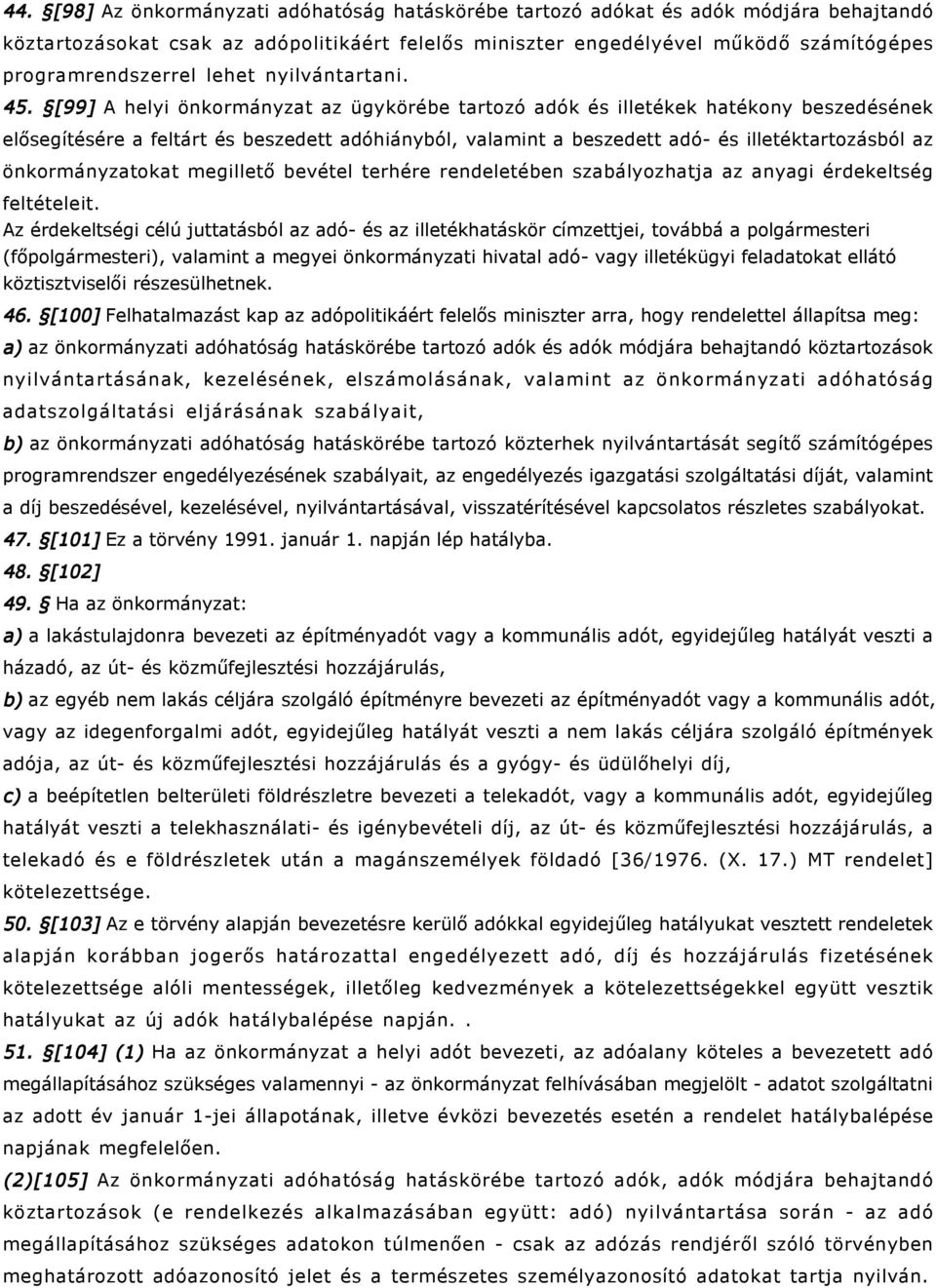 [99] A helyi önkormányzat az ügykörébe tartozó adók és illetékek hatékony beszedésének elősegítésére a feltárt és beszedett adóhiányból, valamint a beszedett adó- és illetéktartozásból az