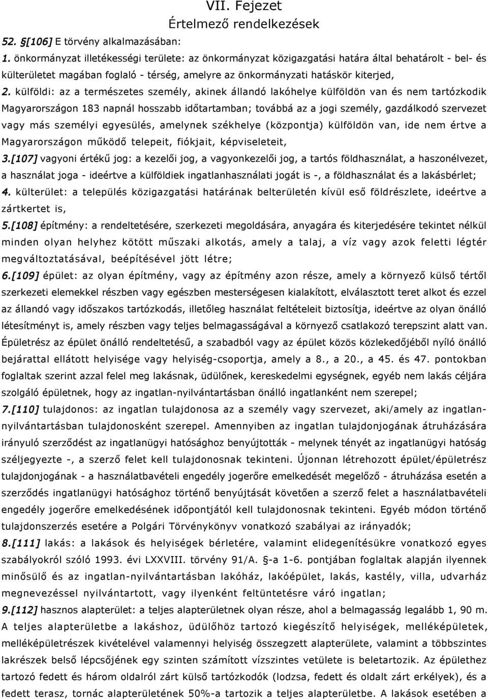 külföldi: az a természetes személy, akinek állandó lakóhelye külföldön van és nem tartózkodik Magyarországon 183 napnál hosszabb időtartamban; továbbá az a jogi személy, gazdálkodó szervezet vagy más