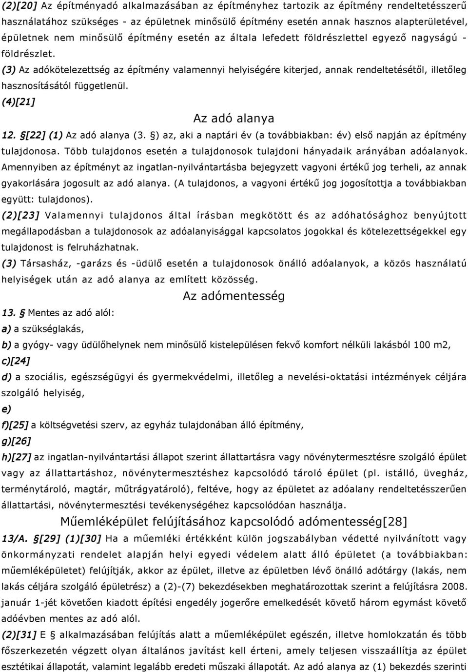 (3) Az adókötelezettség az építmény valamennyi helyiségére kiterjed, annak rendeltetésétől, illetőleg hasznosításától függetlenül. (4)[21] Az adó alanya 12. [22] (1) Az adó alanya (3.