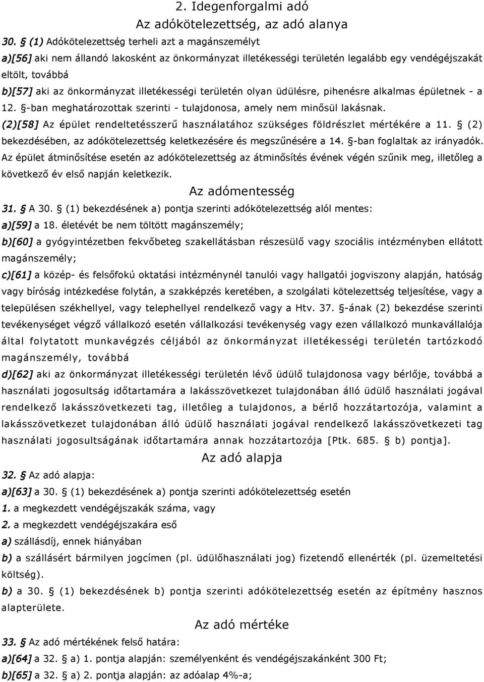 illetékességi területén olyan üdülésre, pihenésre alkalmas épületnek - a 12. -ban meghatározottak szerinti - tulajdonosa, amely nem minősül lakásnak.