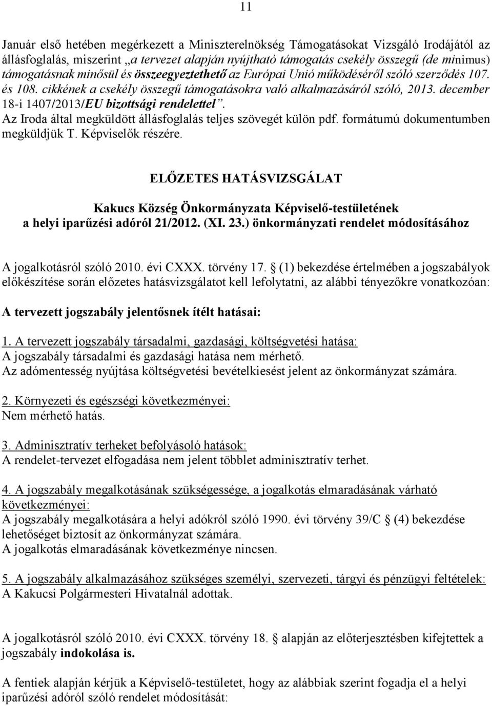 december 18-i 1407/2013/EU bizottsági rendelettel. Az Iroda által megküldött állásfoglalás teljes szövegét külön pdf. formátumú dokumentumben megküldjük T. Képviselők részére.