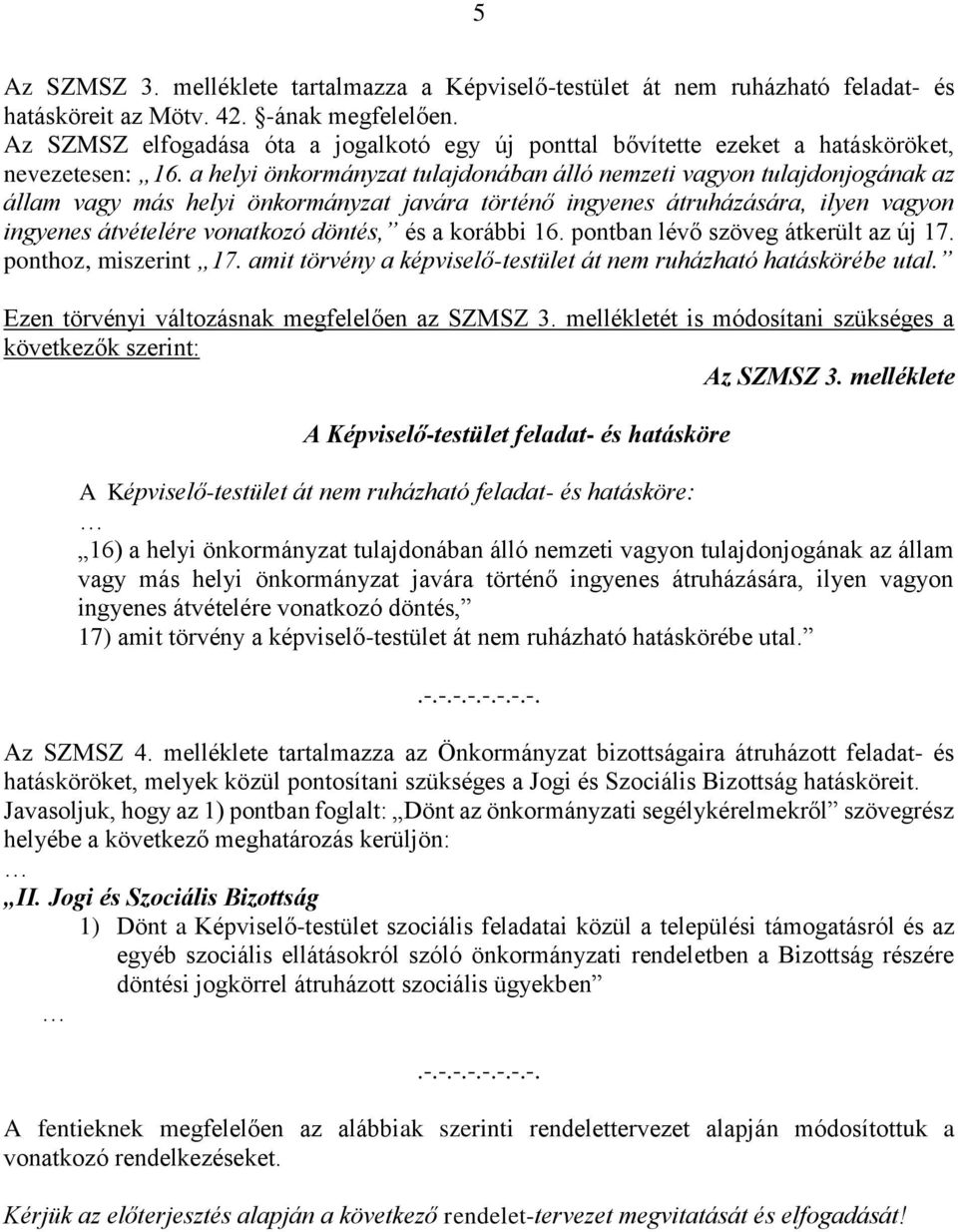 a helyi önkormányzat tulajdonában álló nemzeti vagyon tulajdonjogának az állam vagy más helyi önkormányzat javára történő ingyenes átruházására, ilyen vagyon ingyenes átvételére vonatkozó döntés, és