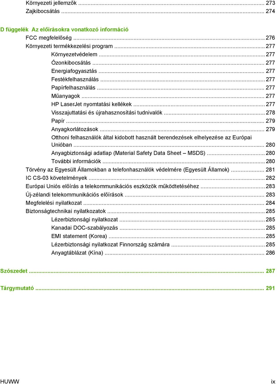 .. 279 Anyagkorlátozások... 279 Otthoni felhasználók által kidobott használt berendezések elhelyezése az Európai Unióban... 280 Anyagbiztonsági adatlap (Material Safety Data Sheet MSDS).