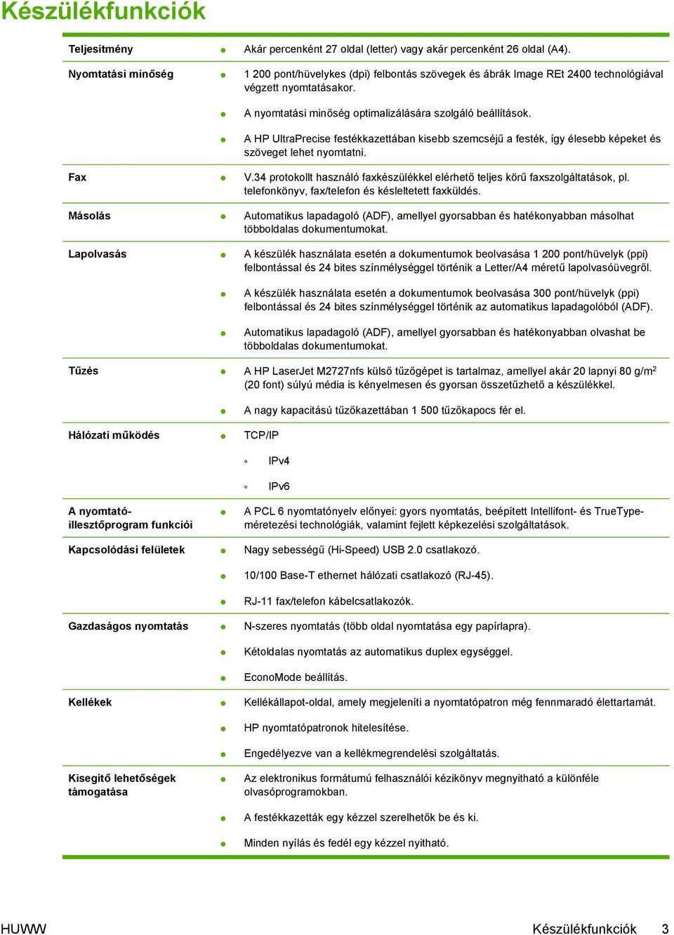A HP UltraPrecise festékkazettában kisebb szemcséjű a festék, így élesebb képeket és szöveget lehet nyomtatni. Fax V.34 protokollt használó faxkészülékkel elérhető teljes körű faxszolgáltatások, pl.