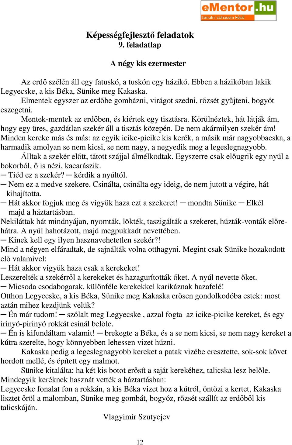 Körülnéztek, hát látják ám, hogy egy üres, gazdátlan szekér áll a tisztás közepén. De nem akármilyen szekér ám!