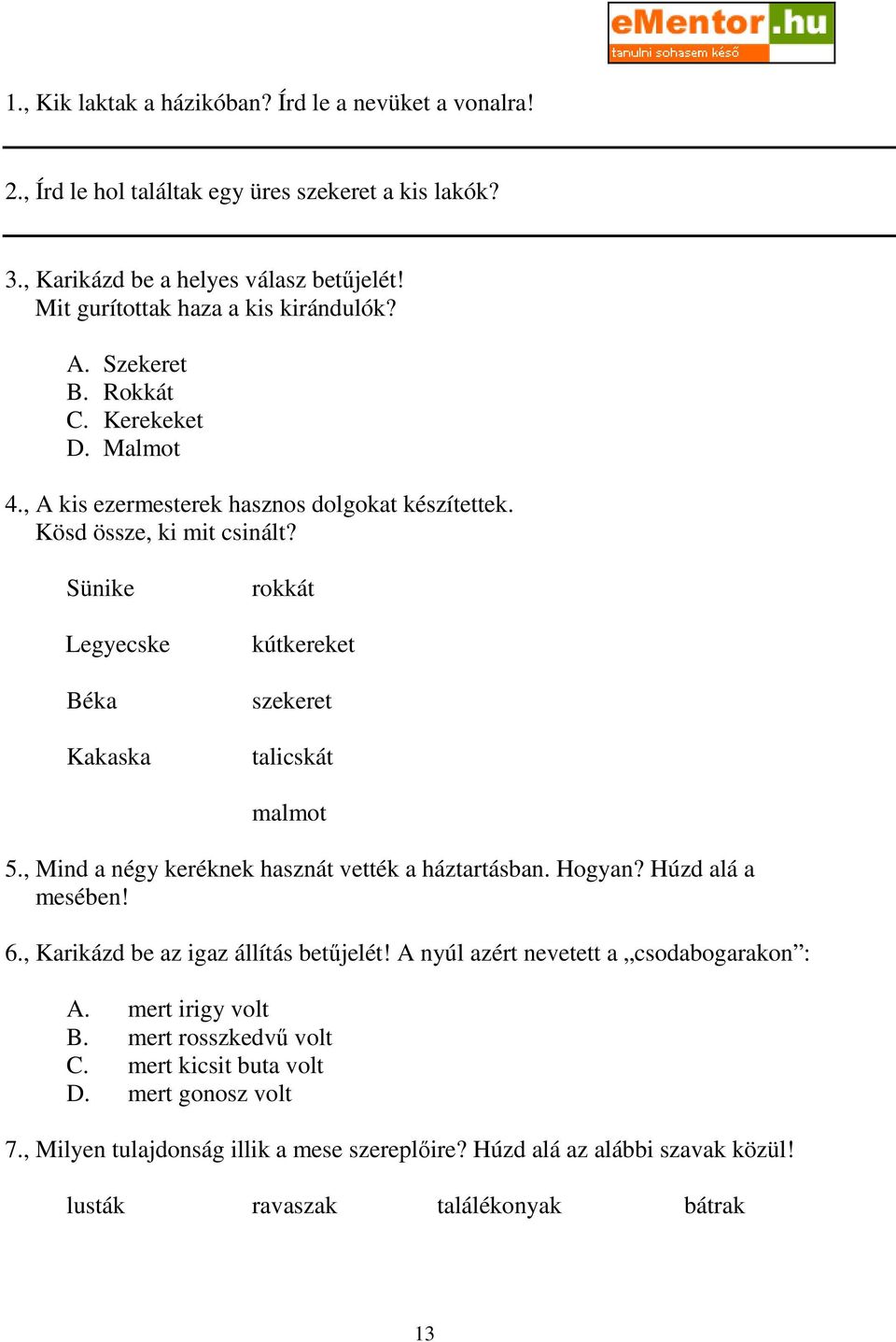 Sünike Legyecske Béka Kakaska rokkát kútkereket szekeret talicskát malmot 5., Mind a négy keréknek hasznát vették a háztartásban. Hogyan? Húzd alá a mesében! 6.