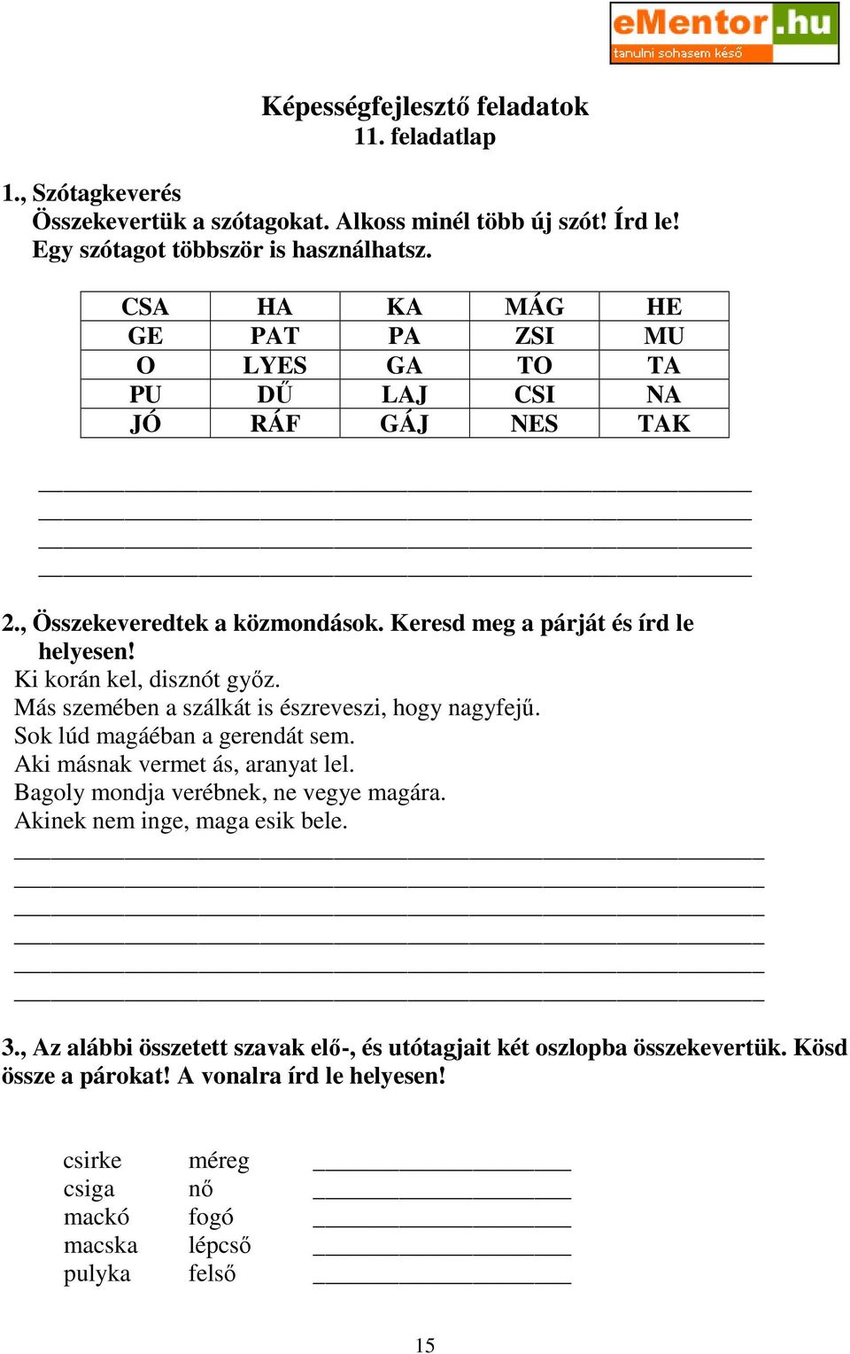 Ki korán kel, disznót gyız. Más szemében a szálkát is észreveszi, hogy nagyfejő. Sok lúd magáéban a gerendát sem. Aki másnak vermet ás, aranyat lel.